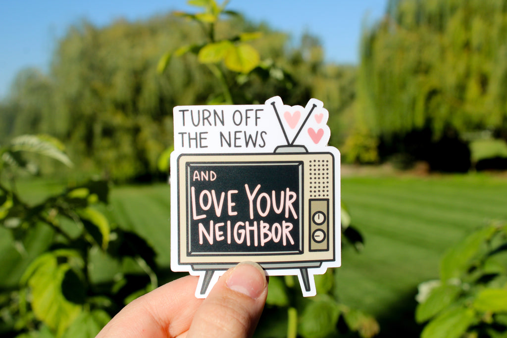 Turn Off The News and Love Your Neighbor - Sunbeam Stickers