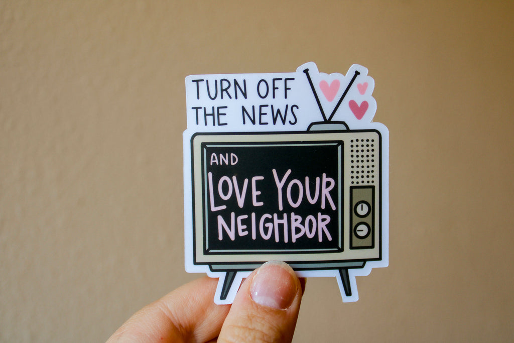 Turn Off The News and Love Your Neighbor - Sunbeam Stickers